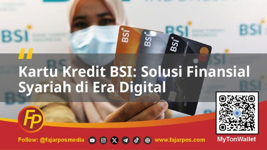 Kartu Kredit BSI: Solusi Finansial Syariah di Era Digital