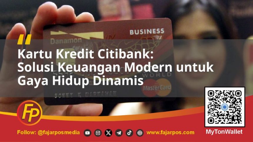 Kartu Kredit Citibank: Solusi Keuangan Modern untuk Gaya Hidup Dinamis
