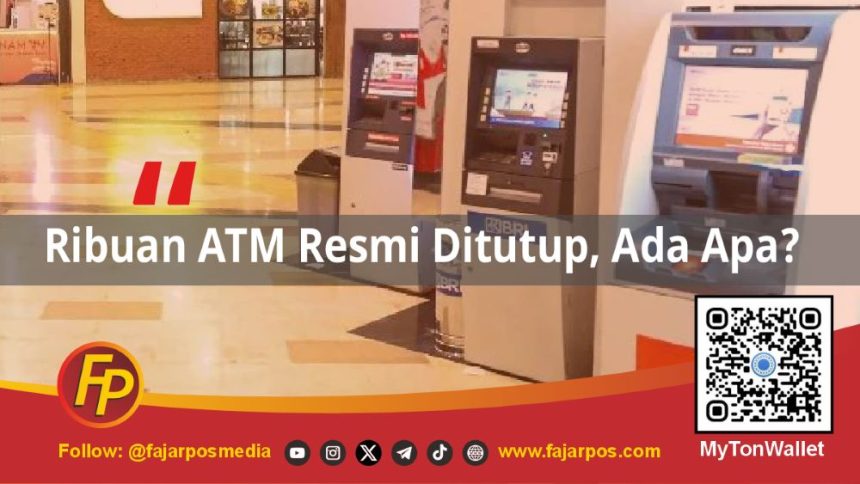 Ribuan ATM Resmi Ditutup, Ada Apa?